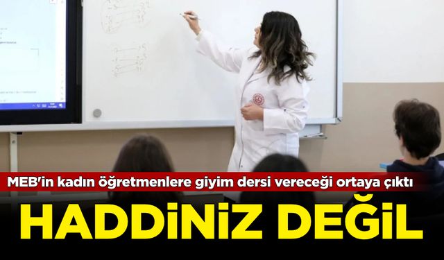 MEB'in kadın öğretmenlere giyim dersi vereceği ortaya çıktı: Haddiniz değil!