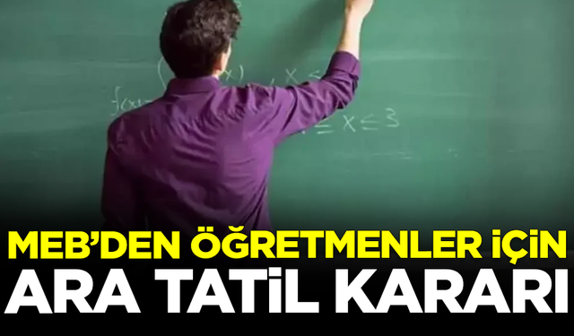 Milli Eğitim Bakanlığı'ndan öğretmenler için 'ara tatil' kararı