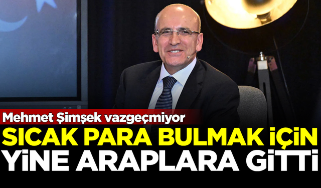 Bakan Şimşek, sıcak para bulmak için yine Arapların kapısını çaldı