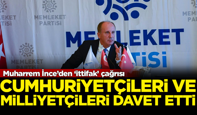 Muharrem İnce'den milliyetçi ve cumhuriyetçilere tarihi 'ittifak' çağrısı