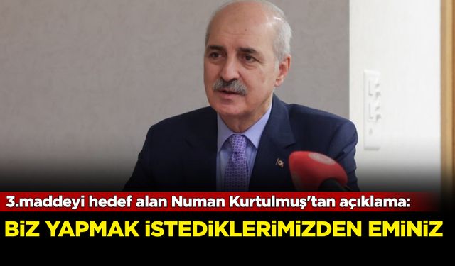 3.maddeyi hedef alan Numan Kurtulmuş'tan açıklama: Biz yapmak istediklerimizden eminiz!