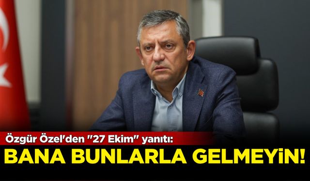 Özgür Özel'den ''27 Ekim'' yanıtı: Bana bunlarla gelmeyim!