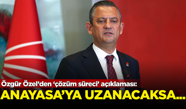 Özgür Özel'den 'çözüm süreci' açıklaması: Anayasa'ya uzanacaksa biz yokuz!