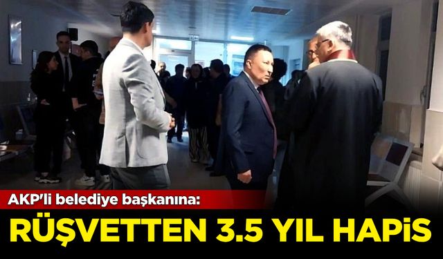 AKP'li belediye başkanına: Rüşvetten 3.5 yıl hapis!