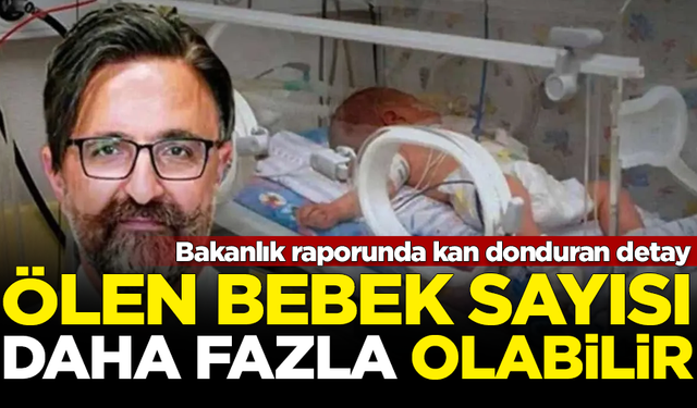 Bakanlık raporunda kan donduran detay! Ölen bebek sayısı daha fazla olabilir