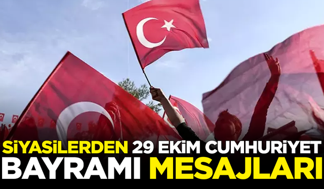 Siyasilerden peş peşe '29 Ekim Cumhuriyet Bayramı' mesajları