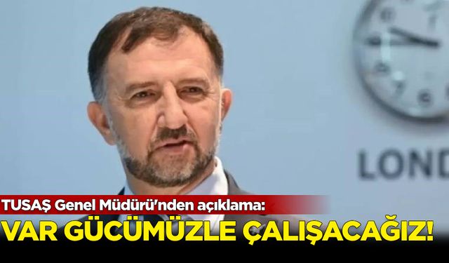 TUSAŞ Genel Müdürü'nden açıklama!