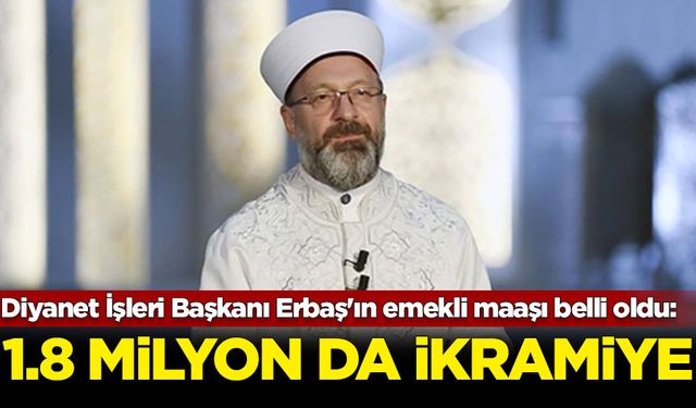 Diyanet İşleri Başkanı Erbaş'ın emekli maaşı belli oldu