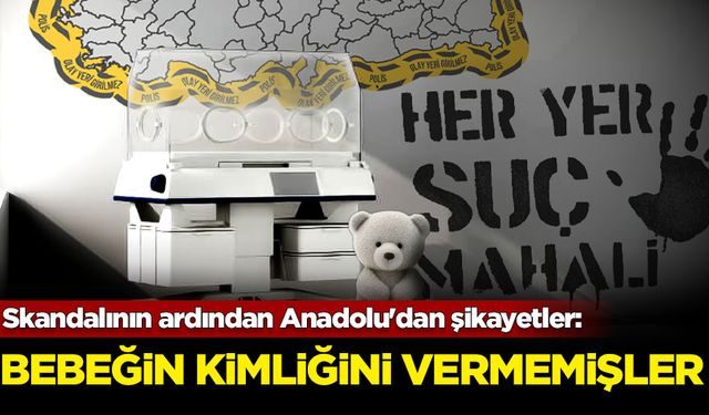 'Yenidoğan Çetesi' skandalının ardından Anadolu'dan şikayetler: Bebeğin kimliğini vermemişler