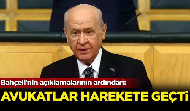 Bahçeli'nin açıklamalarının ardından: Avukatlar harekete geçti