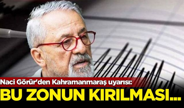 Naci Görür'den Kahramanmaraş uyarısı: Bu zonun kırılması...