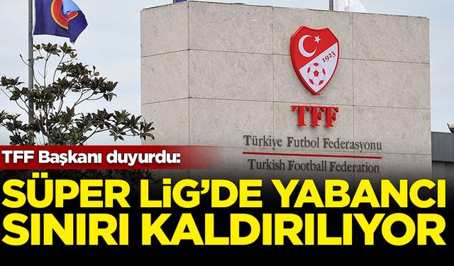 TFF Başkanı Hacıosmanoğlu: Süper Lig'de yabancı sınırını kaldıracağız