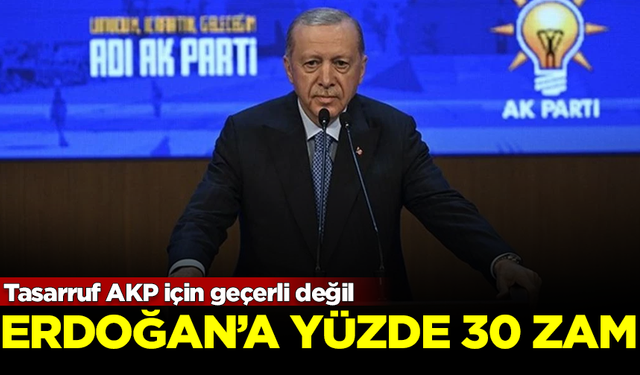 Tasarruf AKP için geçerli değil! Erdoğan'ın maaşına yüzde 30 zam