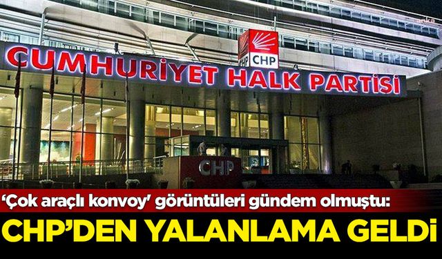 CHP'den 'çok araçlı konvoy' iddiasıyla ilgili açıklama