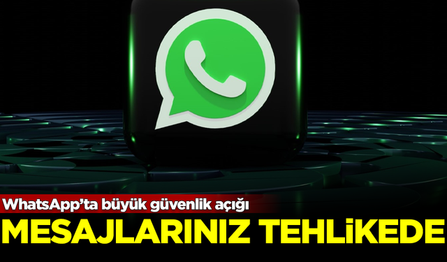 WhatsApp’ta büyük güvenlik açığı! Mesajlarınız tehlikede