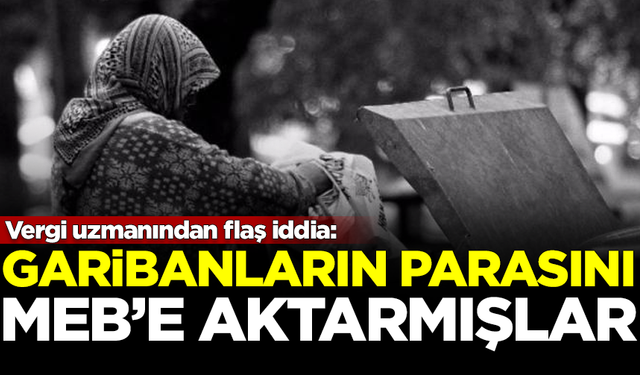 Vergi uzmanından flaş iddia! Garibanların parasını MEB'e aktarmışlar