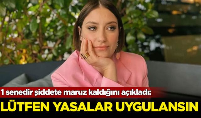 Oyuncu Hazal Kaya 1 senedir şiddete maruz kaldığını açıkladı