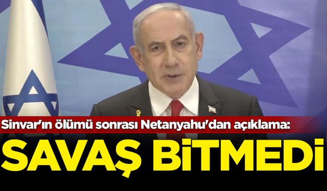 Sinvar'ın ölümü sonrası Netanyahu'dan açıklama: Savaş bitmedi