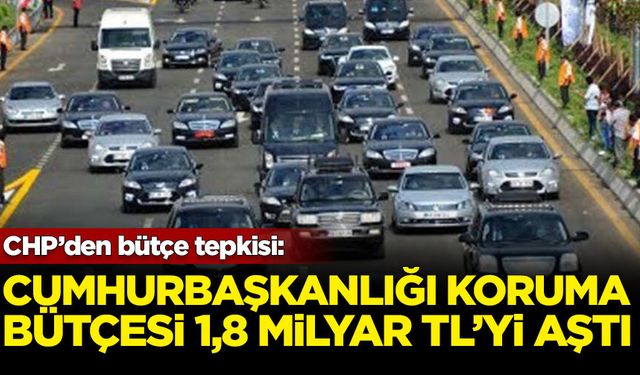 Cumhurbaşkanlığı Koruma bütçesi 2024'te 1,8 milyar lirayı geçti: CHP'den tepki