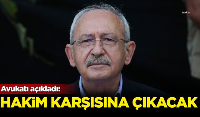 Avukatı açıkladı: Kılıçdaroğlu hakim karşısına çıkacak