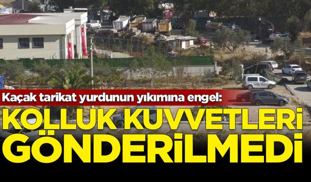 Kaçak tarikat yurdunun yıkımına engel: Kolluk kuvvetleri gönderilmedi