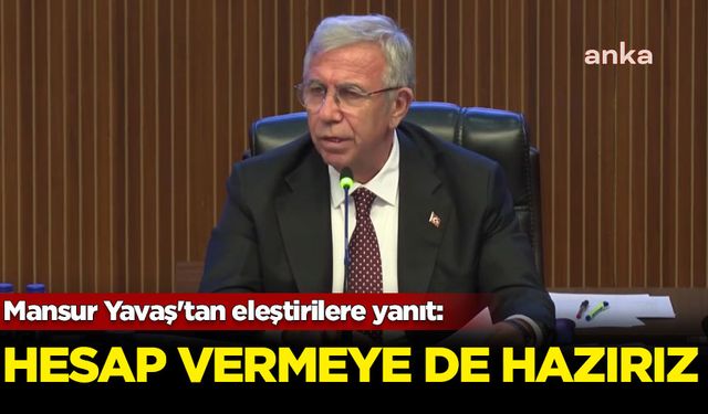 Mansur Yavaş'tan eleştirilere yanıt: Hesap vermeye de hazırız