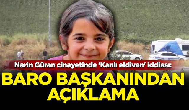 Narin Güran cinayetinde 'Kanlı eldiven' iddiası: Baro başkanından açıklama