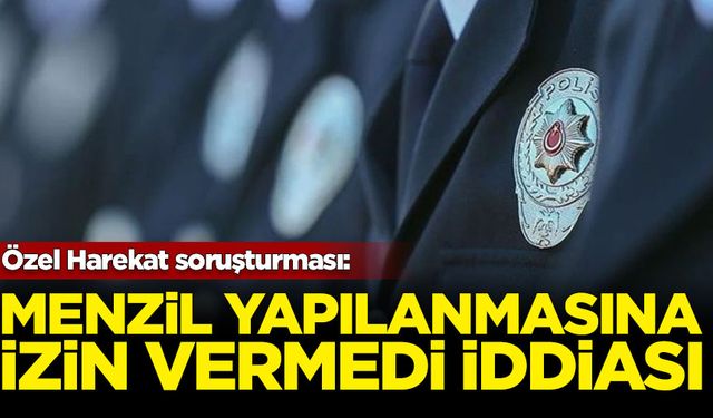 Özel Harekat soruşturması: Menzil yapılanmasına izin vermedi iddiası