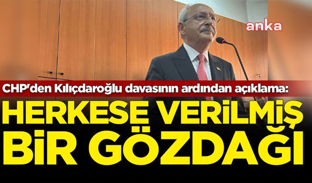 CHP'den Kılıçdaroğlu davasının ardından açıklama: Herkese verilmiş bir gözdağı