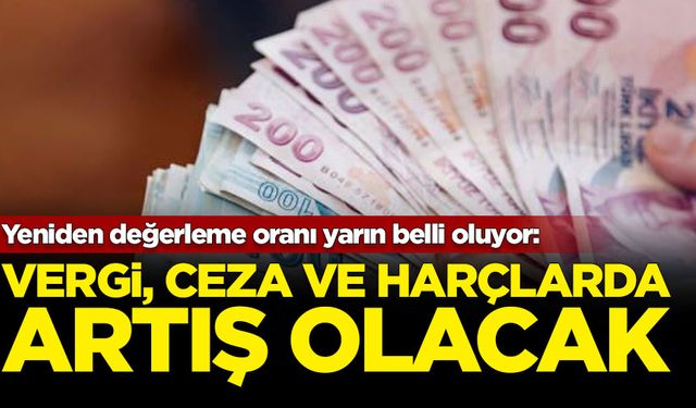 Yeniden değerleme oranı yarın belli oluyor: Vergi, ceza ve harçlarda artış olacak