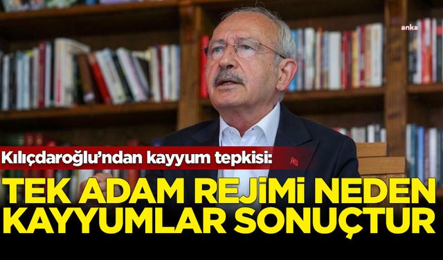 Kemal Kılıçdaroğlu: Tek adam rejimi neden, kayyumlar sonuçtur