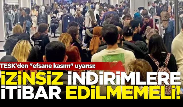 TESK'den "efsane kasım'' uyarısı: "İzinsiz indirimlere itibar etmeyin"