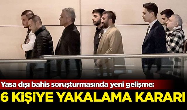 Yasa dışı bahis soruşturmasında yeni gelişme: 6 kişi hakkında yakalama kararı