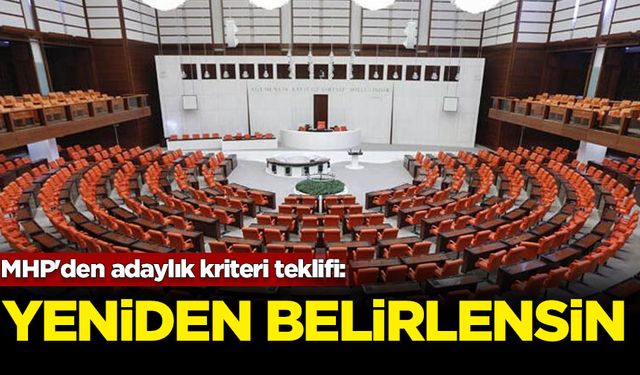 MHP'den adaylık kriteri teklifi: Yeniden belirlensin