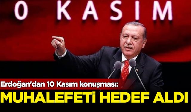 Erdoğan'dan 10 Kasım konuşması: Muhalefeti hedef aldı