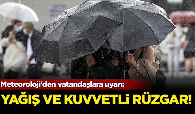 Meteoroloji'den vatandaşlara uyarı: Yağış ve kuvvetli rüzgar geliyor