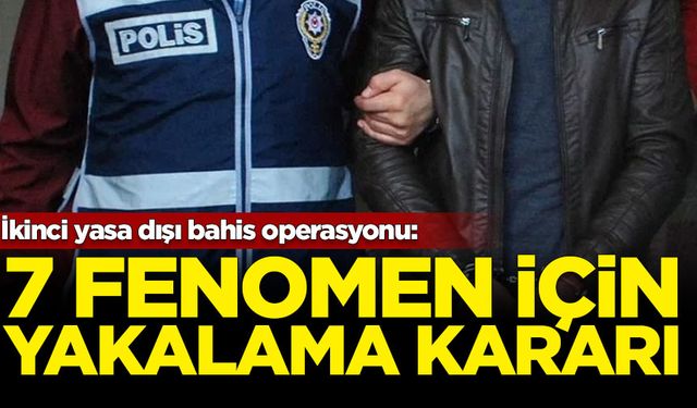 İkinci yasa dışı bahis operasyonu: 7 fenomene yakalama kararı