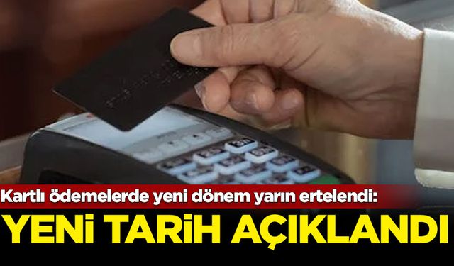 Kartlı ödemelerde yeni dönem yarın ertelendi: Yeni tarih duyuruldu