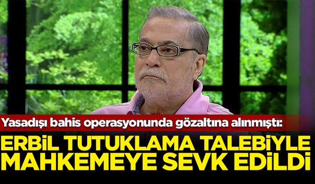 Mehmet Ali Erbil tutuklama talebiyle mahkemeye sevk edildi