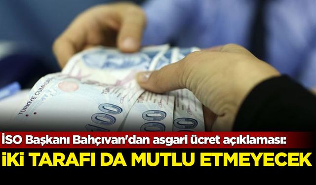 İSO Başkanı Bahçıvan'dan asgari ücret açıklaması: İki tarafı da mutlu etmeyecek