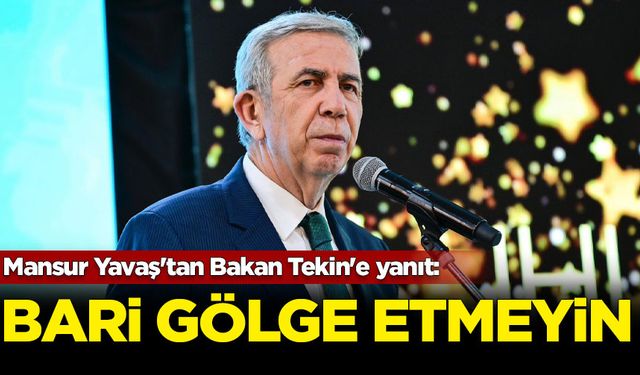 Mansur Yavaş'tan Bakan Tekin'e yanıt: Gölge etmeyin