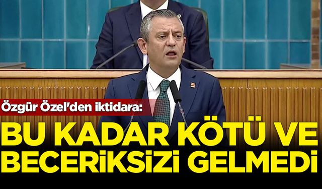 Özgür Özel'den iktidara: Bu kadar kötü ve beceriksizi gelmedi