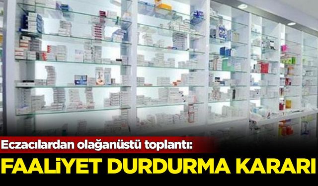 Eczacılardan olağanüstü toplantı: Faaliyet durdurma kararı