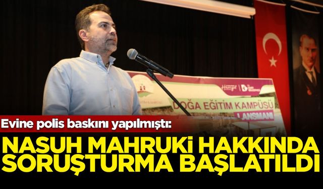 Evine polis baskını yapılmıştı: Nasuh Mahruki hakkında soruşturma başlatıldı