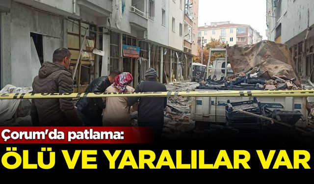 Çorum'da patlama: Ölü ve yaralılar var