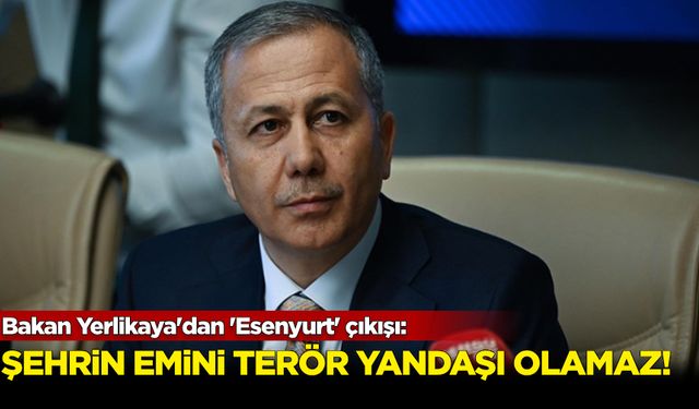 Bakan Yerlikaya'dan 'Esenyurt' açıklaması: