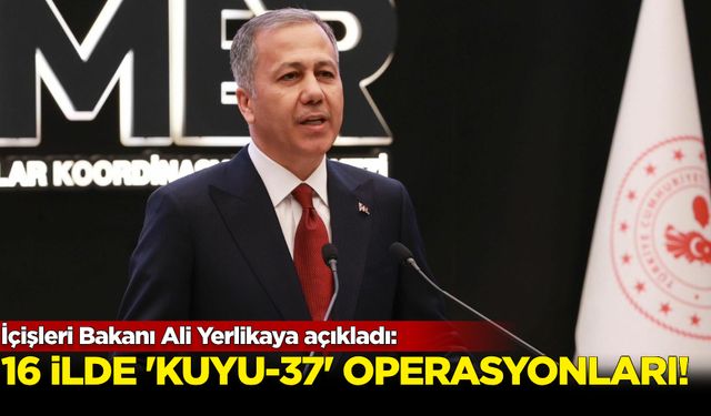 İçişleri Bakanı Ali Yerlikaya açıkladı: 16 ilde 'Kuyu-37' operasyonları