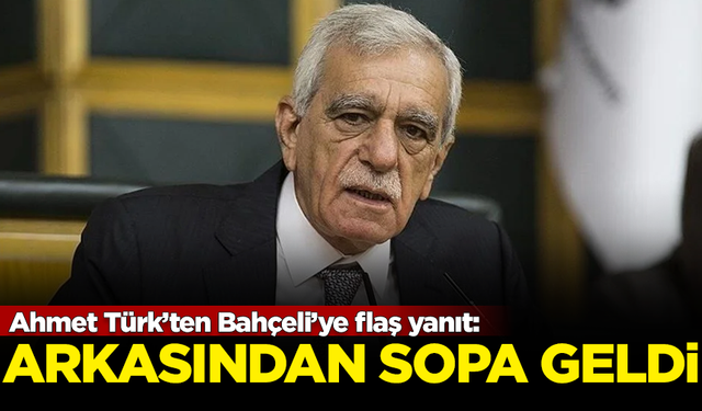 Ahmet Türk’ten Bahçeli’ye flaş yanıt: Arkasından sopa geldi