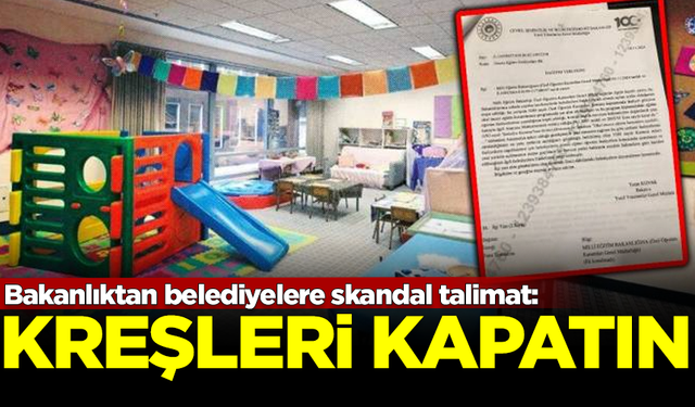 Bakanlıktan belediyelere skandal talimat: Kreşleri kapatın