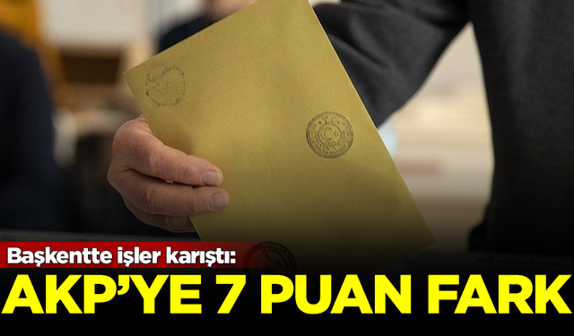 Başkentte işler karıştı! CHP, AKP'ye 7 puandan fazla fark attı